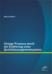 Abbildung von: Change Prozesse durch die Einführung eines Qualitätmanagementsystems - Diplomica Verlag