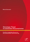 Cover: Stereotype Threat im deutschen Klassenzimmer: Zwischen mangelnden Ressourcen und institutioneller Diskriminierung - Diplomica Verlag