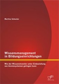 Cover: Wissensmanagement in Bildungseinrichtungen: Wie der Wissenstransfer unter Einbeziehung von Anreizsystemen gelingen kann - Diplomica Verlag