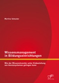 Cover: Wissensmanagement in Bildungseinrichtungen: Wie der Wissenstransfer unter Einbeziehung von Anreizsystemen gelingen kann - Diplomica Verlag