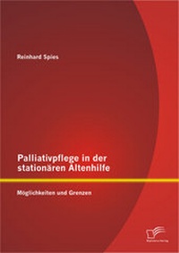 Abbildung von: Palliativpflege in der stationären Altenhilfe: Möglichkeiten und Grenzen - Diplomica Verlag