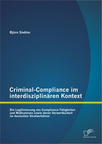 Abbildung von: Criminal-Compliance im interdisziplinären Kontext: Die Legitimierung von Compliance-Tätigkeiten und Maßnahmen sowie deren Verwertbarkeit im deutschen Strafverfahren - Diplomica Verlag