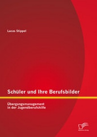 Abbildung von: Schüler und Ihre Berufsbilder: Übergangsmanagement in der Jugendberufshilfe - Diplomica Verlag