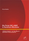 Cover: Die Partei DIE LINKE in Nordrhein-Westfalen: "Radikale Spinner" auf dem Weg zur geordneten Interessenpartei? - Diplomica Verlag