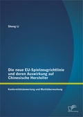 Cover: Die neue EU-Spielzeugrichtlinie und deren Auswirkung auf Chinesische Hersteller: Konformit&auml;tsbewertung und Markt&uuml;berwachung - Diplomica Verlag