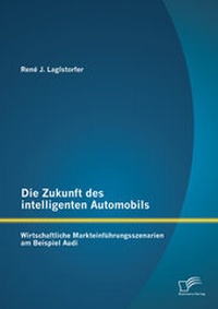 Abbildung von: Die Zukunft des intelligenten Automobils: Wirtschaftliche Markteinführungsszenarien am Beispiel Audi - Diplomica Verlag