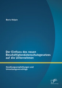 Abbildung von: Der Einfluss des neuen Beschäftigtendatenschutzgesetzes auf die Unternehmen: Handlungsempfehlungen und Umsetzungsvorschläge - Diplomica Verlag