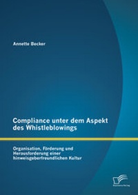 Abbildung von: Compliance unter dem Aspekt des Whistleblowings: Organisation, Förderung und Herausforderung einer hinweisgeberfreundlichen Kultur - Diplomica Verlag
