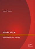 Cover: W&auml;hlen mit 16: Wahlrechtsreform in &Ouml;sterreich - Diplomica Verlag