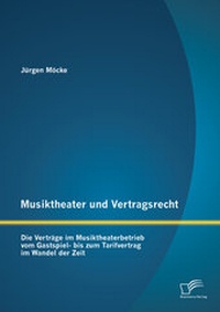 Abbildung von: Musiktheater und Vertragsrecht: Die Verträge im Musiktheaterbetrieb vom Gastspiel- bis zum Tarifvertrag im Wandel der Zeit - Diplomica Verlag
