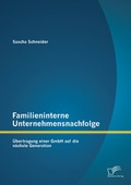 Cover: Familieninterne Unternehmensnachfolge: &Uuml;bertragung einer GmbH auf die n&auml;chste Generation - Diplomica Verlag