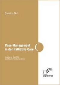 Abbildung von: Case Management in der Palliative Care: Ansätze der Care Ethik als ethischer Handlungsrahmen - Diplomica Verlag