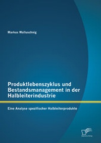 Abbildung von: Produktlebenszyklus und Bestandsmanagement in der Halbleiterindustrie: Eine Analyse spezifischer Halbleiterprodukte - Diplomica Verlag