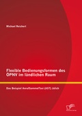 Cover: Flexible Bedienungsformen des &Ouml;PNV im l&auml;ndlichen Raum: Das Beispiel AnrufSammelTaxi (AST) J&uuml;lich - Diplomica Verlag