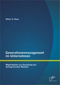 Abbildung von: Generationenmanagement im Unternehmen: Möglichkeiten zur Gestaltung des demografischen Wandels - Diplomica Verlag