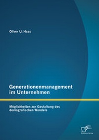Abbildung von: Generationenmanagement im Unternehmen: Möglichkeiten zur Gestaltung des demografischen Wandels - Diplomica Verlag