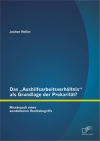 Abbildung von: Das "Aushilfsarbeitsverhältnis" als Grundlage der Prekarität? Missbrauch eines wandelbaren Rechtsbegriffs - Diplomica Verlag