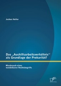 Abbildung von: Das "Aushilfsarbeitsverhältnis" als Grundlage der Prekarität? Missbrauch eines wandelbaren Rechtsbegriffs - Diplomica Verlag
