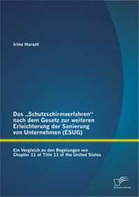 Abbildung von: Das "Schutzschirmverfahren" nach dem Gesetz zur weiteren Erleichterung der Sanierung von Unternehmen (ESUG): Ein Vergleich zu den Regelungen von Chapter 11 of Title 11 of the United States - Diplomica Verlag