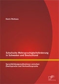 Cover: Schulische Mehrsprachigkeitsf&ouml;rderung in Schweden und Deutschland: Sprachbildungsma&szlig;nahmen zwischen Zweitsprache und Herkunftssprache - Diplomica Verlag