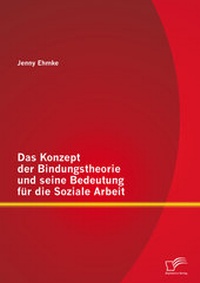 Bild: Das Konzept der Bindungstheorie und seine Bedeutung für die Soziale Arbeit - Diplomica Verlag