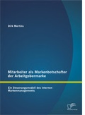 Cover: Mitarbeiter als Markenbotschafter der Arbeitgebermarke: Ein Steuerungsmodell des internen Markenmanagements - Diplomica Verlag