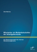 Cover: Mitarbeiter als Markenbotschafter der Arbeitgebermarke: Ein Steuerungsmodell des internen Markenmanagements - Diplomica Verlag