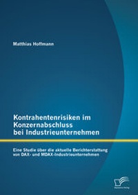 Abbildung von: Kontrahentenrisiken im Konzernabschluss bei Industrieunternehmen: Eine Studie über die aktuelle Berichterstattung von DAX- und MDAX-Industrieunternehmen - Diplomica Verlag