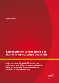 Abbildung von: Epigenetische Veränderung der akuten lymphatischen Leukämie: Untersuchung der DNA-Methylierung zellzyklus- und differenzierungsrelevanter Gene als mögliche Prognosefaktoren mittels Pyrosequenzierung - Diplomica Verlag