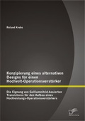 Cover: Konzipierung eines alternativen Designs f&uuml;r einen Hochvolt-Operationsverst&auml;rker: Die Eignung von Galliumnitrid-basierten Transistoren f&uuml;r den Aufbau eines Hochleistungs-Operationsverst&auml;rkers - Diplomica Verlag