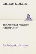 Cover: The American Prejudice Against Color An Authentic Narrative, Showing How Easily The Nation Got Into An Uproar. - tredition
