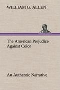 Cover: The American Prejudice Against Color An Authentic Narrative, Showing How Easily The Nation Got Into An Uproar. - TREDITION CLASSICS