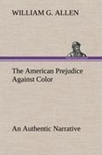 Enlarge image Cover: The American Prejudice Against Color An Authentic Narrative, Showing How Easily The Nation Got Into An Uproar. - TREDITION CLASSICS