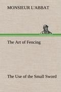 Cover: The Art of Fencing The Use of the Small Sword - TREDITION CLASSICS