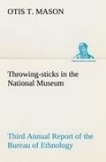 Cover: Throwing-sticks in the National Museum Third Annual Report of the Bureau of Ethnology to the Secretary of the Smithsonian Institution, 1883-'84, Government Printing Office, Washington, 1890, pages 279-289 - TREDITION CLASSICS