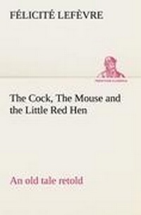 Enlarge image Cover: The Cock, The Mouse and the Little Red Hen an old tale retold - TREDITION CLASSICS