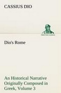 Enlarge image Cover: Dio's Rome, Volume 3 An Historical Narrative Originally Composed in Greek During The Reigns of Septimius Severus, Geta and Caracalla, Macrinus, Elagabalus and Alexander Severus - TREDITION CLASSICS