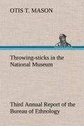Cover: Throwing-sticks in the National Museum Third Annual Report of the Bureau of Ethnology to the Secretary of the Smithsonian Institution, 1883-'84, Government Printing Office, Washington, 1890, pages 279-289 - TREDITION CLASSICS