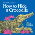 Cover: How to Hide a Crocodile & Other Reptiles - Grosset & Dunlap Inc.,U.S.