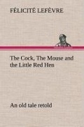Cover: The Cock, The Mouse and the Little Red Hen an old tale retold - TREDITION CLASSICS