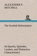 Cover: The Scottish Reformation Its Epochs, Episodes, Leaders, and Distinctive Characteristics - TREDITION CLASSICS