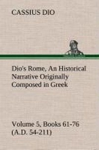 Enlarge image Cover: Dio's Rome, Volume 5, Books 61-76 (A.D. 54-211) An Historical Narrative Originally Composed in Greek During The Reigns of Septimius Severus, Geta and Caracalla, Macrinus, Elagabalus and Alexander Severus - TREDITION CLASSICS