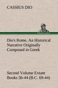 Cover: Dio's Rome, Volume 2 An Historical Narrative Originally Composed in Greek During the Reigns of Septimius Severus, Geta and Caracalla, Macrinus, Elagabalus and Alexander Severus and Now Presented in English Form. Second Volume Extant Books 36-44 (B.C. 69-4 - TREDITION CLASSICS