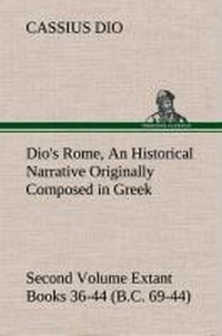 Enlarge image Cover: Dio's Rome, Volume 2 An Historical Narrative Originally Composed in Greek During the Reigns of Septimius Severus, Geta and Caracalla, Macrinus, Elagabalus and Alexander Severus and Now Presented in English Form. Second Volume Extant Books 36-44 (B.C. 69-4 - TREDITION CLASSICS