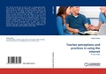 Cover: Teacher perceptions and practices in using the internet - LAP Lambert Academic Publishing