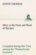 Cover: Mary at the Farm and Book of Recipes Compiled during Her Visit among the "Pennsylvania Germans" - TREDITION CLASSICS