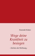 Cover: Wege deine Krankheit zu besiegen - BoD - Books on Demand