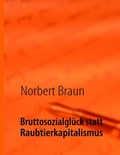 Cover: Bruttosozialgl&uuml;ck statt Raubtierkapitalismus - BoD - Books on Demand