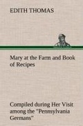 Cover: Mary at the Farm and Book of Recipes Compiled during Her Visit among the "Pennsylvania Germans" - TREDITION CLASSICS
