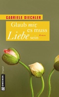 Cover: Glaub mir, es muss Liebe sein - Gmeiner-Verlag